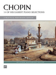 Title: Chopin -- 14 of His Easiest Piano Selections: A Practical Performing Edition, Author: Frédéric Chopin