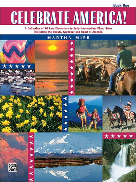 Celebrate America!, Bk 1: A Collection of 10 Late Elementary to Early Intermediate Piano Solos Reflecting the Beauty, Grandeur, and Spirit of America