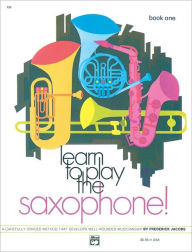 Title: Learn to Play Saxophone, Bk 1: A Carefully Graded Method That Develops Well-Rounded Musicianship, Author: Frederick Jacobs