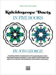 Title: Kaleidoscope Duets, Bk 2: A Sparkling Collection of Graded Pieces for the Progressing Piano Student, Author: Jon George