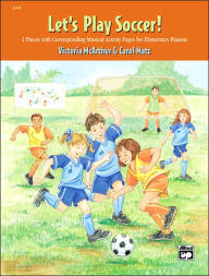 Title: Let's Play Soccer!: 2 Pieces with Corresponding Musical Activity Pages for Elementary Pianists, Author: Carol Matz