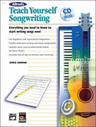 Title: Alfred's Teach Yourself Songwriting: Everything You Need to Know to Start Writing Songs Now!, Book & CD, Author: Greg Horne