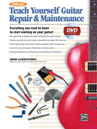 Title: Alfred's Teach Yourself Guitar Repair & Maintenance: Everything You Need to Know to Start Working on Your Guitar!, Book & DVD (Sleeve), Author: John Carruthers