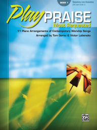 Title: Play Praise -- Most Requested, Bk 1: 11 Piano Arrangements of Contemporary Worship Songs, Author: Alfred Music