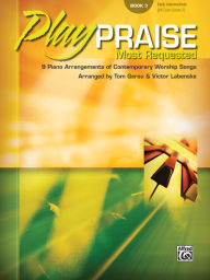 Title: Play Praise -- Most Requested, Bk 3: 9 Piano Arrangements of Contemporary Worship Songs, Author: Alfred Music