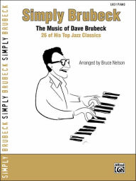 Title: Simply Brubeck: The Music of Dave Brubeck -- 26 of His Top Jazz Classics, Author: Dave Brubeck