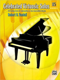 Title: Celebrated Virtuosic Solos, Bk 5: Six Exciting Solos for Intermediate to Late Intermediate Pianists, Author: Robert D. Vandall