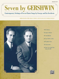 Title: Seven by Gershwin: Contemporary Settings of Seven Classic Songs by George Gershwin and Ira Gershwin for Solo Voice and Piano (Medium Low Voice), Author: George Gershwin