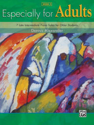 Title: Especially for Adults, Bk 3: 7 Late Intermediate Piano Solos for Older Students, Author: Dennis Alexander