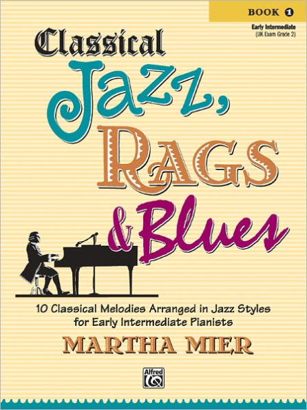 Classical Jazz Rags & Blues, Bk 1: 10 Classical Melodies Arranged in Jazz Styles for Early Intermediate Pianists