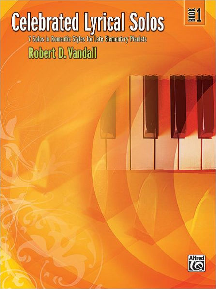 Celebrated Lyrical Solos, Bk 1: 7 Solos in Romantic Styles for Late Elementary Pianists