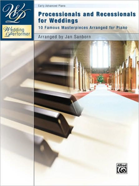 Wedding Performer -- Wedding Processionals and Recessionals: 10 Famous Masterpieces Arranged for Piano