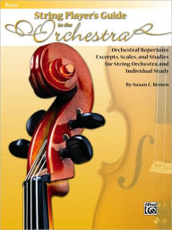 Title: String Players' Guide to the Orchestra: Orchestral Repertoire Excerpts, Scales, and Studies for String Orchestra and Individual Study (Bass), Author: Susan C. Brown