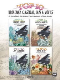 Title: Top 10 Broadway, Classical, Jazz & Movies: 40 Intermediate to Early Advanced Piano Arrangements, Author: Alfred Music