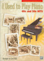 I Used to Play Piano: 40s and 50s Hits, An Innovative Approach for Adults Returning to the Piano