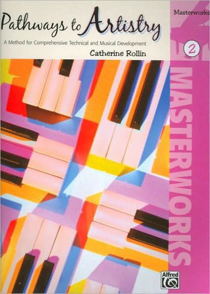 Pathways to Artistry -- Masterworks, Bk 2: A Method for Comprehensive Technical and Musical Development