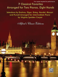 Title: 7 Classical Favorites Arranged for Two Pianos, Eight Hands: Selections by Brahms, Elgar, Grieg, Handel, Haydn, Mozart, and Purcell Arranged for Intermediate Piano, Author: Alfred Music