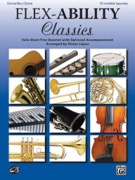Title: Flex-Ability Classics -- Solo-Duet-Trio-Quartet with Optional Accompaniment: Clarinet/Bass Clarinet, Author: Alfred Music