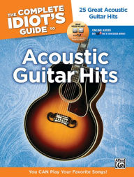 Title: The Complete Idiot's Guide to Playing Acoustic Guitar: You CAN Play Your Favorite Songs!, Book & Online Audio/Software, Author: Alfred Music