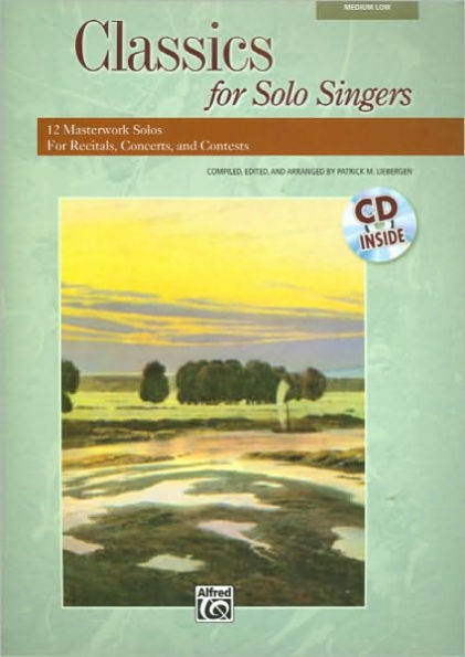 Classics for Solo Singers: 12 Masterwork Solos for Recitals, Concerts, and Contests (Medium Low Voice), Book & CD