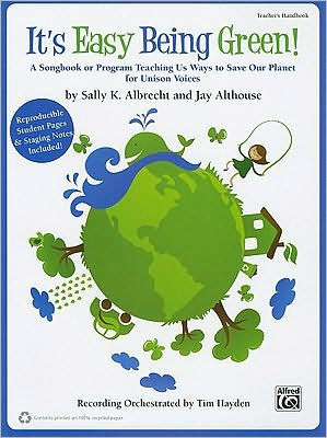 It's Easy Being Green!: A Songbook or Program Teaching Us Ways to Save Our Planet for Unison Voices (Teacher's Handbook -- 100% Reproducible)