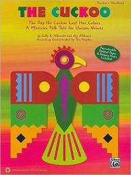 Title: The Cuckoo: The Day the Cuckoo Lost Her Colors A Mexican Folk Tale for Unison Voices, Author: Sally K. Albrecht