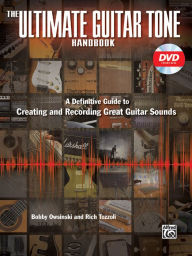 Title: The Ultimate Guitar Tone Handbook: A Definitive Guide to Creating and Recording Great Guitar Sounds, Book & Online Video/Audio, Author: Bobby Owsinski