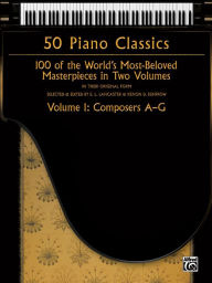 Title: 50 Piano Classics -- Composers A-G, Vol 1: 100 of the World's Most-Beloved Masterpieces in Two Volumes, Author: E. L. Lancaster