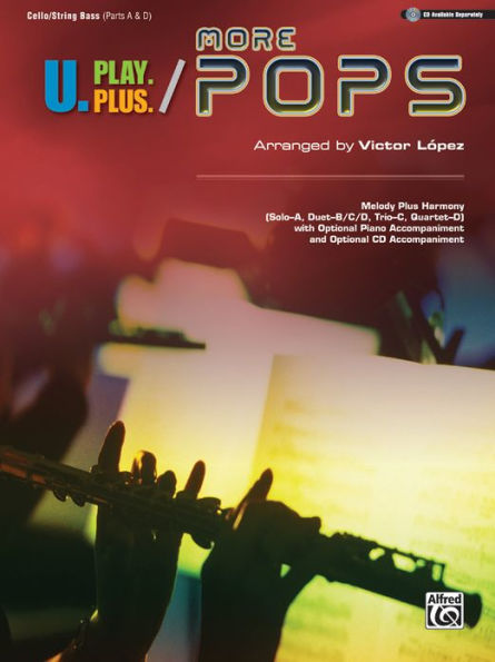 U.Play.Plus More Pops -- Melody Plus Harmony (Solo--A, Duet--B/C/D, Trio--C, Quartet--D) with Optional Piano Accompaniment and Optional CD Accompaniment: Cello/String Bass