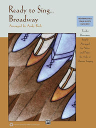 Title: Ready to Sing . . . Broadway: 12 Showtunes, Simply Arranged for Voice & Piano for Solo or Unison Singing, Author: Alfred Music