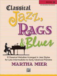 Title: Classical Jazz Rags & Blues, Bk 5: 9 Classical Melodies Arranged in Jazz Styles for Late Intermediate to Early Advanced Pianists, Author: Martha Mier