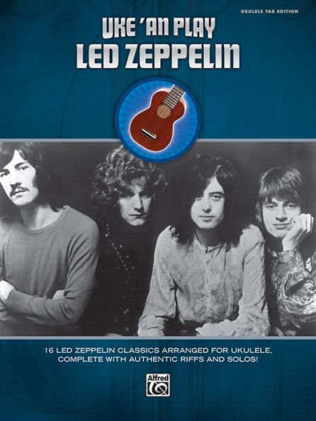 Uke 'An Play Led Zeppelin: 16 Led Zeppelin Classics Arranged for Ukulele, Complete with Authentic Riffs and Solos!