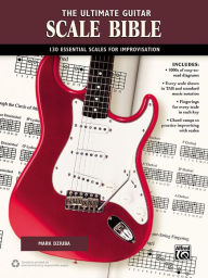 Title: The Ultimate Guitar Scale Bible: 130 Useful Scales for Improvisation, Author: Mark Dziuba