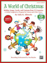 Title: A World of Christmas -- Holiday Songs, Carols, and Customs from 15 Countries: A Global Songbook or Program for Unison and 2-Part Voices (Kit), Book & CD (Book is 100% Reproducible), Author: Sally K. Albrecht