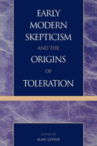 Title: Early Modern Skepticism and the Origins of Toleration / Edition 266, Author: Alan Levine