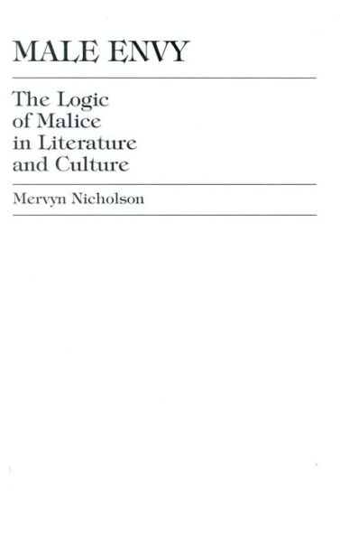 Male Envy: The Logic of Malice in Literature and Culture
