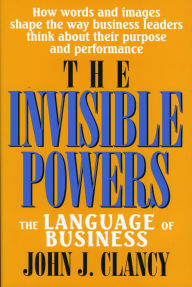 Title: The Invisible Powers: The Language of Business / Edition 1, Author: John J. Clancy