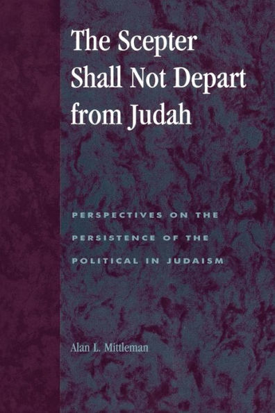 The Scepter Shall Not Depart from Judah: Perspectives on the Persistence of the Political in Judaism / Edition 200