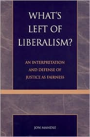 Title: What's Left of Liberalism?: An Interpretation and Defense of Justice as Fairness, Author: Jon Mandle