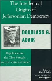 Title: The Intellectual Origins of Jeffersonian Democracy: Republicanism, the Class Struggle, and the Virtuous Farmer, Author: Douglass G. Adair