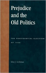 Title: Prejudice and the Old Politics: The Presidential Election of 1928, Author: Allan Lichtman