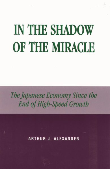 In the Shadow of the Miracle: The Japanese Economy Since the End of High-Speed Growth