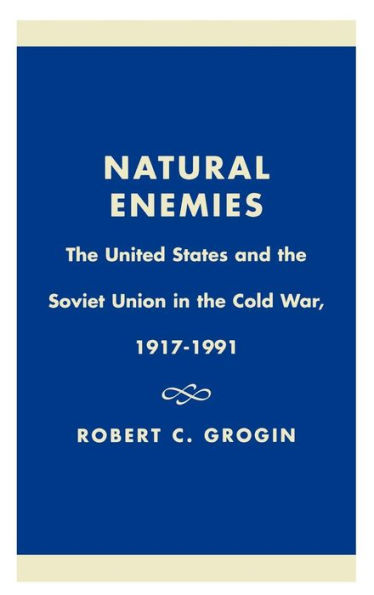 Natural Enemies: The United States and the Soviet Union in the Cold War, 1917-1991