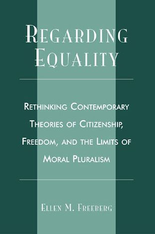 Regarding Equality: Rethinking Contemporary Theories of Citizenship, Freedom, and the Limits of Moral Pluralism / Edition 1
