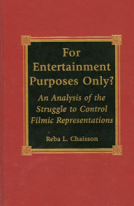 Title: For Entertainment Purposes Only?: An Analysis of the Struggle to Control Filmic Representations, Author: Reba L. Chaisson