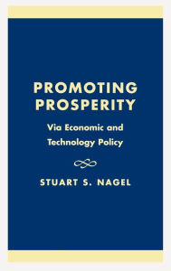 Title: Promoting Prosperity: Via Economic and Technology Policy, Author: Stuart S. Nagel
