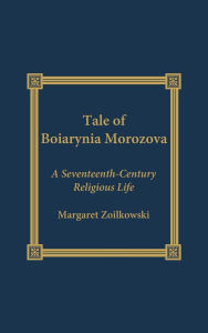 Title: The Tale of Boiarynia Morozova: A Seventeenth-Century Religious Life, Author: Margaret Ziolkowski