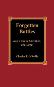 Title: Forgotten Battles: Italy's War of Liberation, 1943-1945, Author: Charles T. O'Reilly