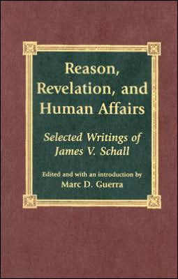 Reason, Revelation, and Human Affairs: Selected Writings of James V. Schall