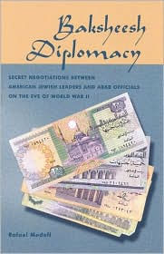 Title: Baksheesh Diplomacy: Secret Negotiations between American Jewish Leaders and Arab Officials on the Eve of World War II, Author: Rafael Medoff